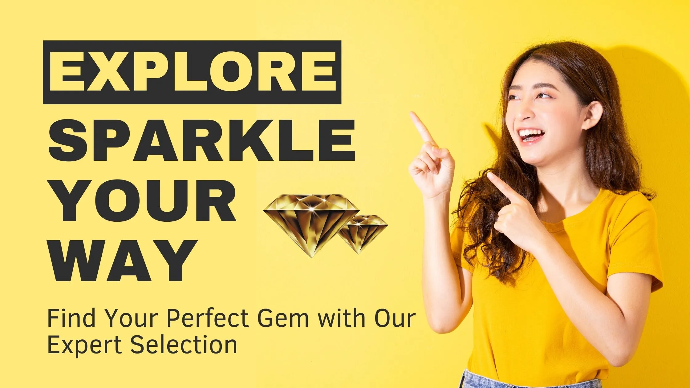 A cheerful woman in a yellow shirt is pointing up and smiling, standing against a matching yellow background. Above her are bold black letters stating 'EXPLORE SPARKLE YOUR WAY,' and below is a subtitle 'Find Your Perfect Gem with Our Expert Selection.' To the left, three stylized diamond graphics underscore the theme of gemstone exploration